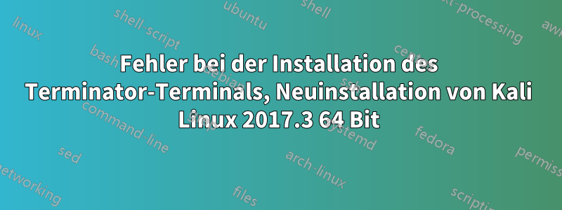 Fehler bei der Installation des Terminator-Terminals, Neuinstallation von Kali Linux 2017.3 64 Bit