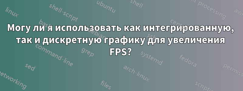 Могу ли я использовать как интегрированную, так и дискретную графику для увеличения FPS?