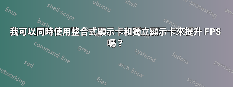 我可以同時使用整合式顯示卡和獨立顯示卡來提升 FPS 嗎？