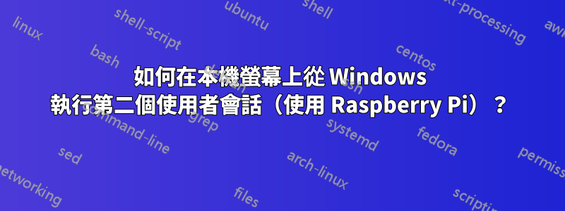 如何在本機螢幕上從 Windows 執行第二個使用者會話（使用 Raspberry Pi）？