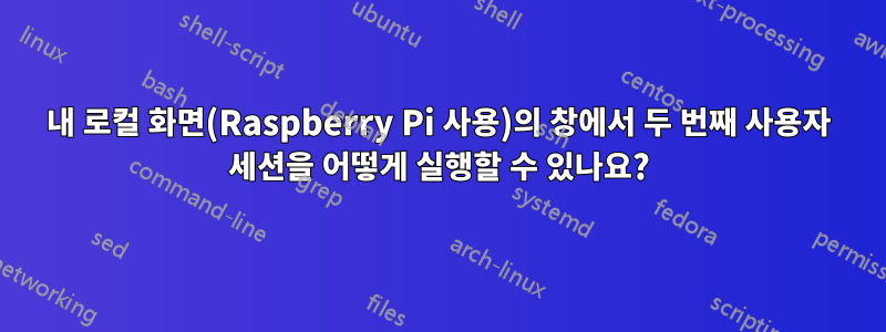 내 로컬 화면(Raspberry Pi 사용)의 창에서 두 번째 사용자 세션을 어떻게 실행할 수 있나요?