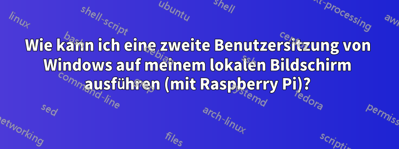 Wie kann ich eine zweite Benutzersitzung von Windows auf meinem lokalen Bildschirm ausführen (mit Raspberry Pi)?