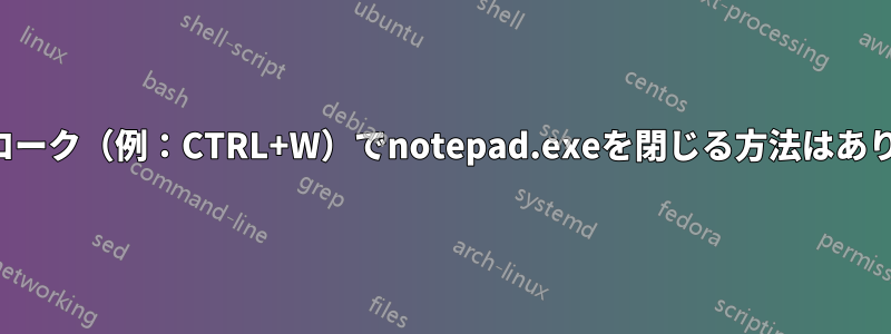 キーストローク（例：CTRL+W）でnotepad.exeを閉じる方法はありますか？