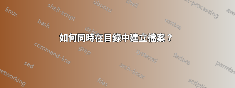 如何同時在目錄中建立檔案？