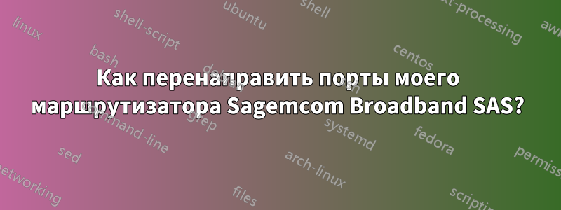 Как перенаправить порты моего маршрутизатора Sagemcom Broadband SAS?