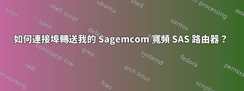 如何連接埠轉送我的 Sagemcom 寬頻 SAS 路由器？