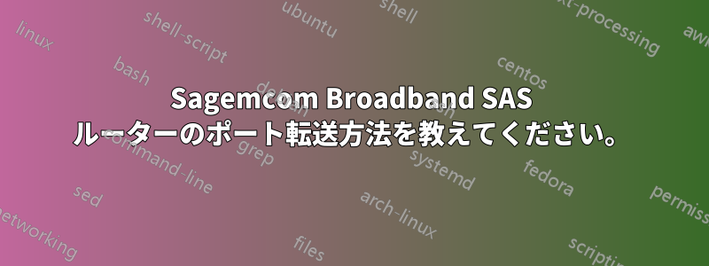 Sagemcom Broadband SAS ルーターのポート転送方法を教えてください。