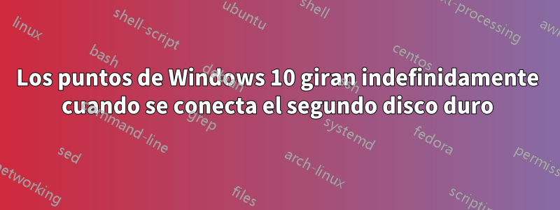 Los puntos de Windows 10 giran indefinidamente cuando se conecta el segundo disco duro