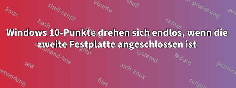 Windows 10-Punkte drehen sich endlos, wenn die zweite Festplatte angeschlossen ist