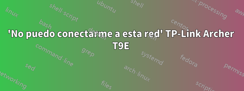 'No puedo conectarme a esta red' TP-Link Archer T9E