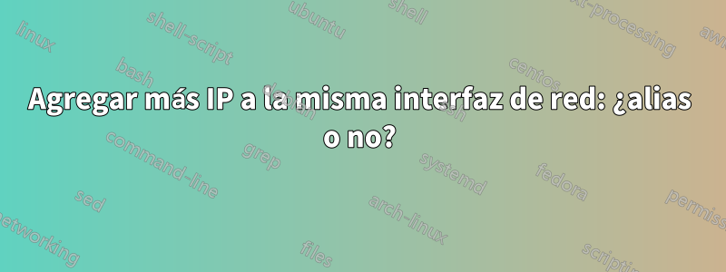 Agregar más IP a la misma interfaz de red: ¿alias o no?