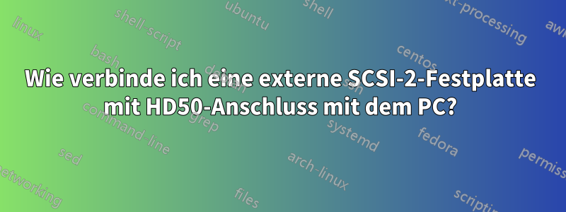 Wie verbinde ich eine externe SCSI-2-Festplatte mit HD50-Anschluss mit dem PC?