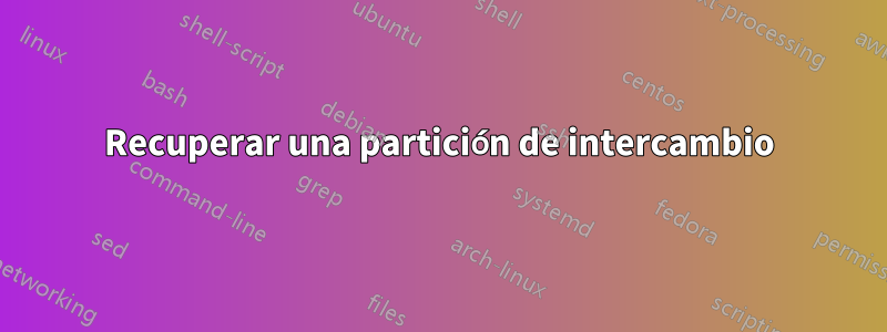 Recuperar una partición de intercambio