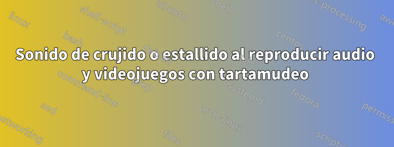 Sonido de crujido o estallido al reproducir audio y videojuegos con tartamudeo