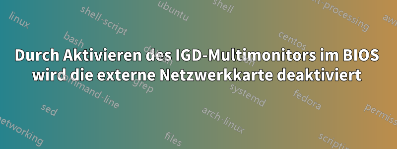 Durch Aktivieren des IGD-Multimonitors im BIOS wird die externe Netzwerkkarte deaktiviert