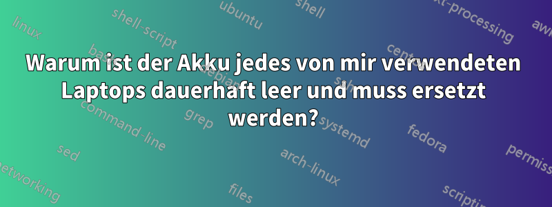 Warum ist der Akku jedes von mir verwendeten Laptops dauerhaft leer und muss ersetzt werden?