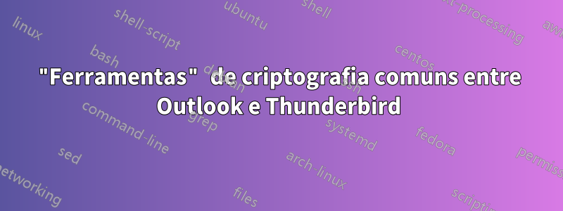 "Ferramentas" de criptografia comuns entre Outlook e Thunderbird