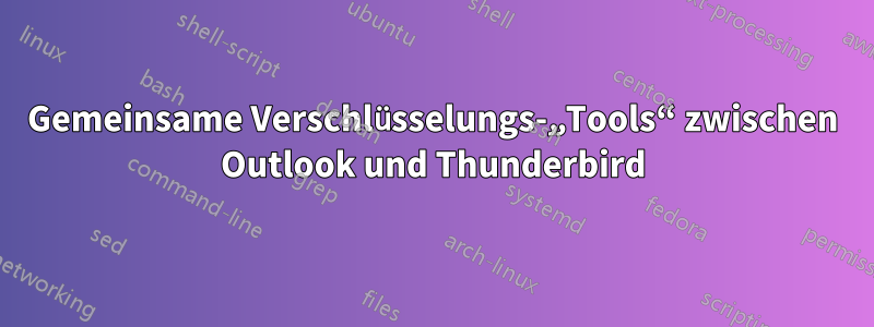 Gemeinsame Verschlüsselungs-„Tools“ zwischen Outlook und Thunderbird