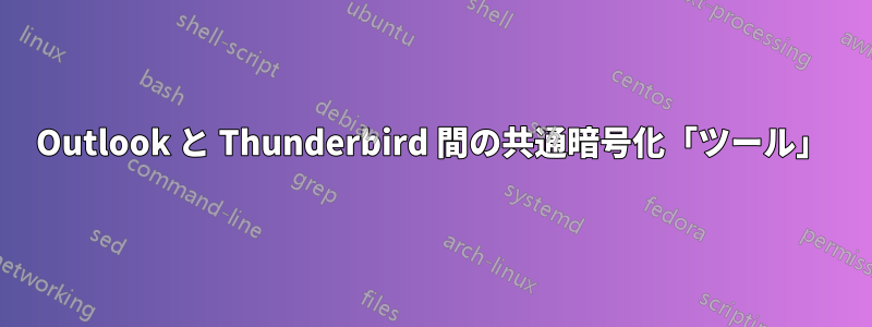 Outlook と Thunderbird 間の共通暗号化「ツール」