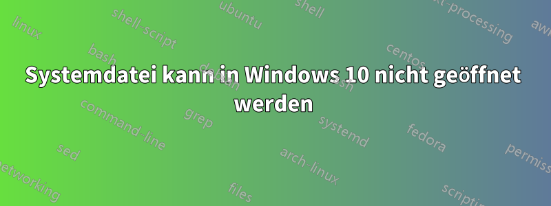 Systemdatei kann in Windows 10 nicht geöffnet werden