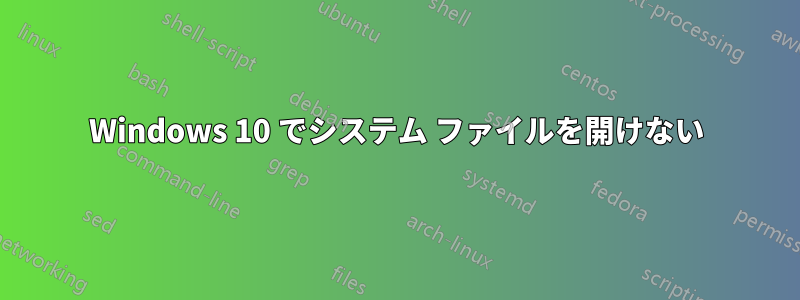 Windows 10 でシステム ファイルを開けない