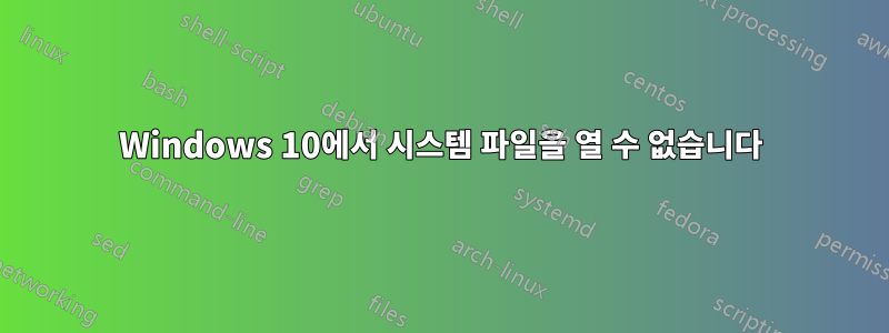 Windows 10에서 시스템 파일을 열 수 없습니다