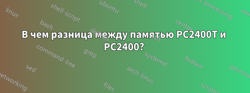 В чем разница между памятью PC2400T и PC2400?