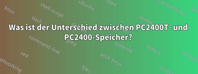 Was ist der Unterschied zwischen PC2400T- und PC2400-Speicher?