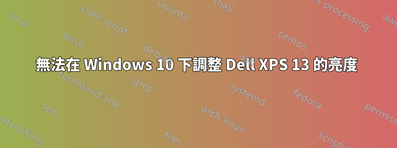 無法在 Windows 10 下調整 Dell XPS 13 的亮度