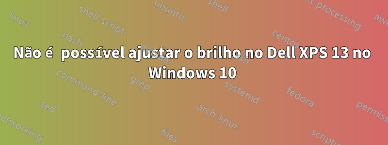 Não é possível ajustar o brilho no Dell XPS 13 no Windows 10