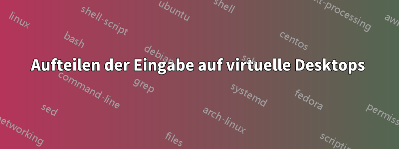 Aufteilen der Eingabe auf virtuelle Desktops