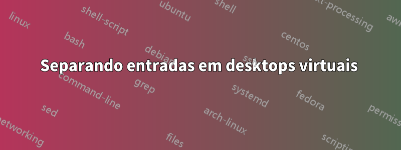 Separando entradas em desktops virtuais