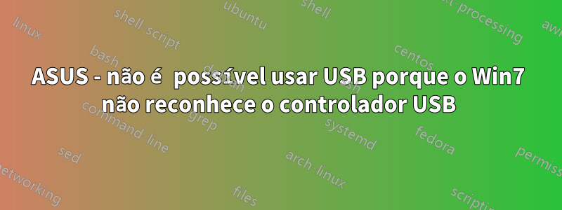 ASUS - não é possível usar USB porque o Win7 não reconhece o controlador USB