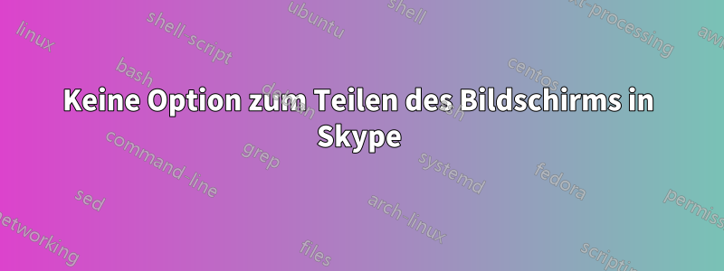 Keine Option zum Teilen des Bildschirms in Skype