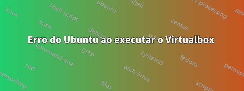 Erro do Ubuntu ao executar o Virtualbox