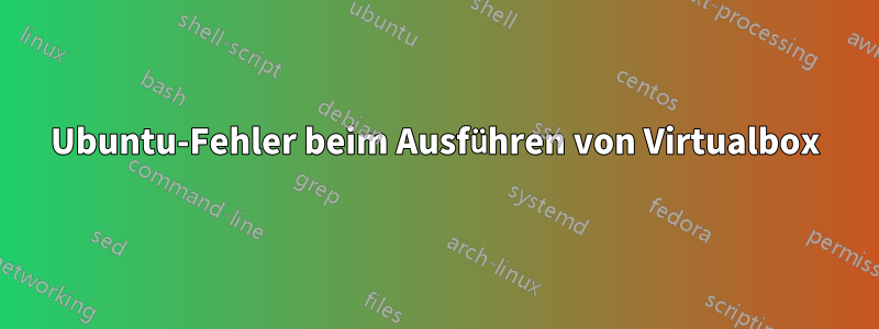 Ubuntu-Fehler beim Ausführen von Virtualbox