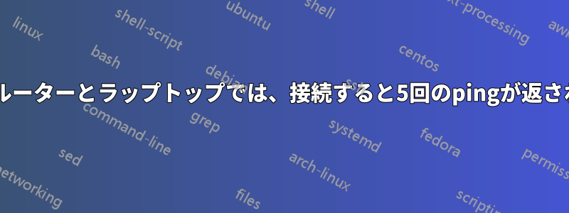 特定のWi-Fiルーターとラップトップでは、接続すると5回のpingが返されるだけです