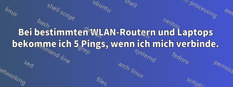 Bei bestimmten WLAN-Routern und Laptops bekomme ich 5 Pings, wenn ich mich verbinde.