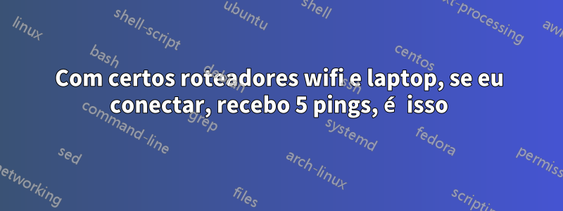 Com certos roteadores wifi e laptop, se eu conectar, recebo 5 pings, é isso