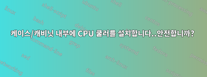 케이스/캐비닛 내부에 CPU 쿨러를 설치합니다..안전합니까?