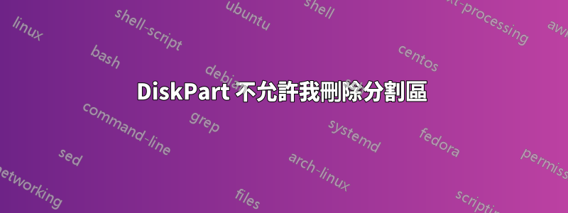 DiskPart 不允許我刪除分割區