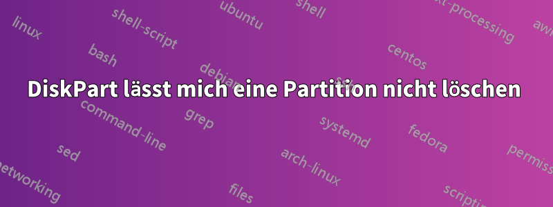 DiskPart lässt mich eine Partition nicht löschen