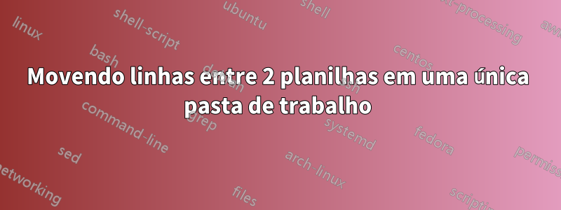 Movendo linhas entre 2 planilhas em uma única pasta de trabalho