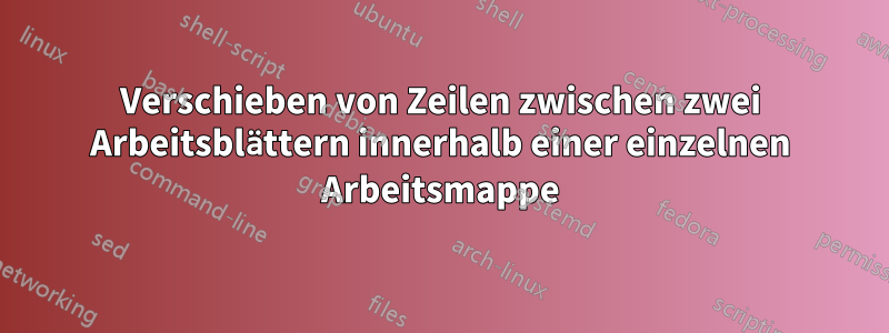 Verschieben von Zeilen zwischen zwei Arbeitsblättern innerhalb einer einzelnen Arbeitsmappe