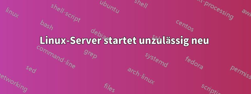 Linux-Server startet unzulässig neu