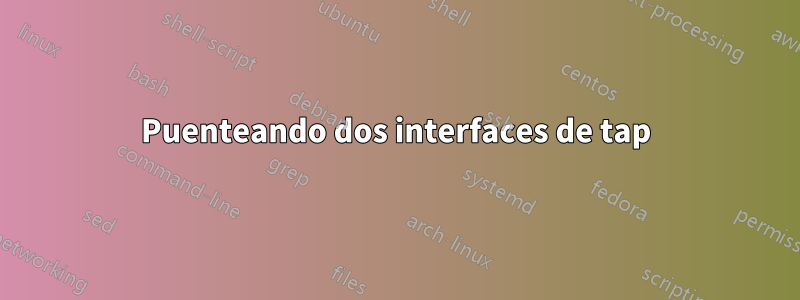 Puenteando dos interfaces de tap