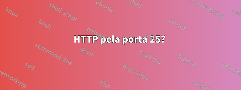 HTTP pela porta 25?