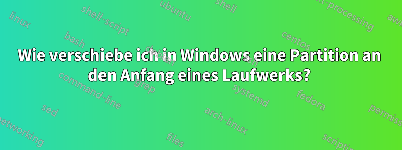 Wie verschiebe ich in Windows eine Partition an den Anfang eines Laufwerks?