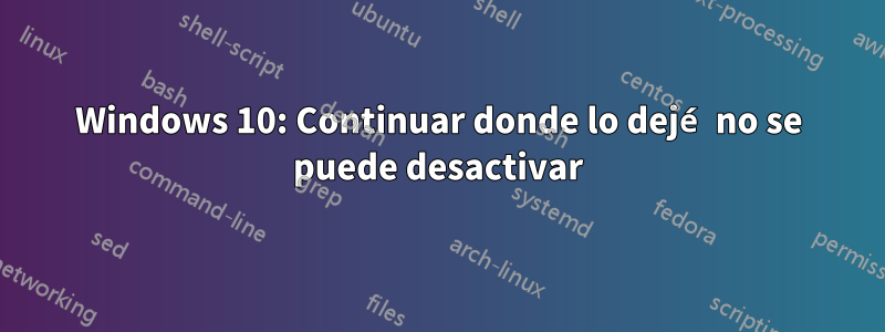 Windows 10: Continuar donde lo dejé no se puede desactivar