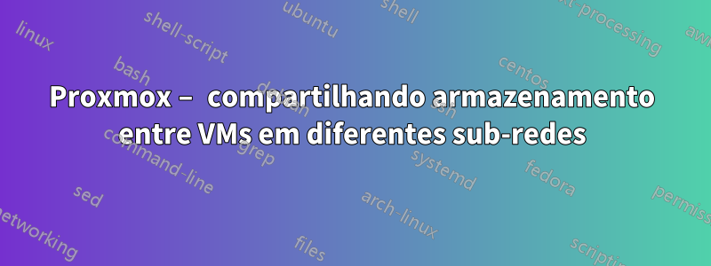 Proxmox – compartilhando armazenamento entre VMs em diferentes sub-redes